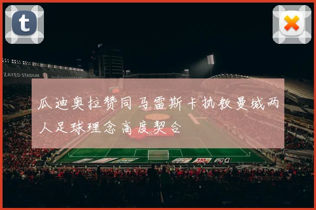 瓜迪奥拉赞同马雷斯卡执教曼城两人足球理念高度契合
